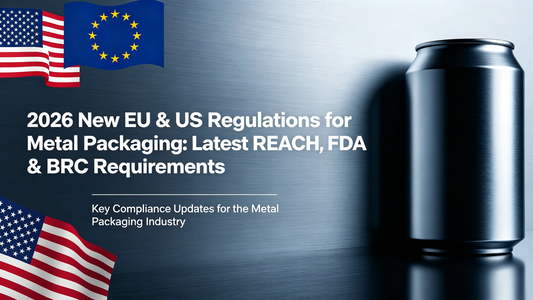 2026 New EU & US Regulations for Metal Packaging: Latest REACH, FDA & BRC Requirements